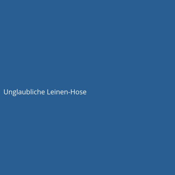 Unglaubliche Leinen-Hose